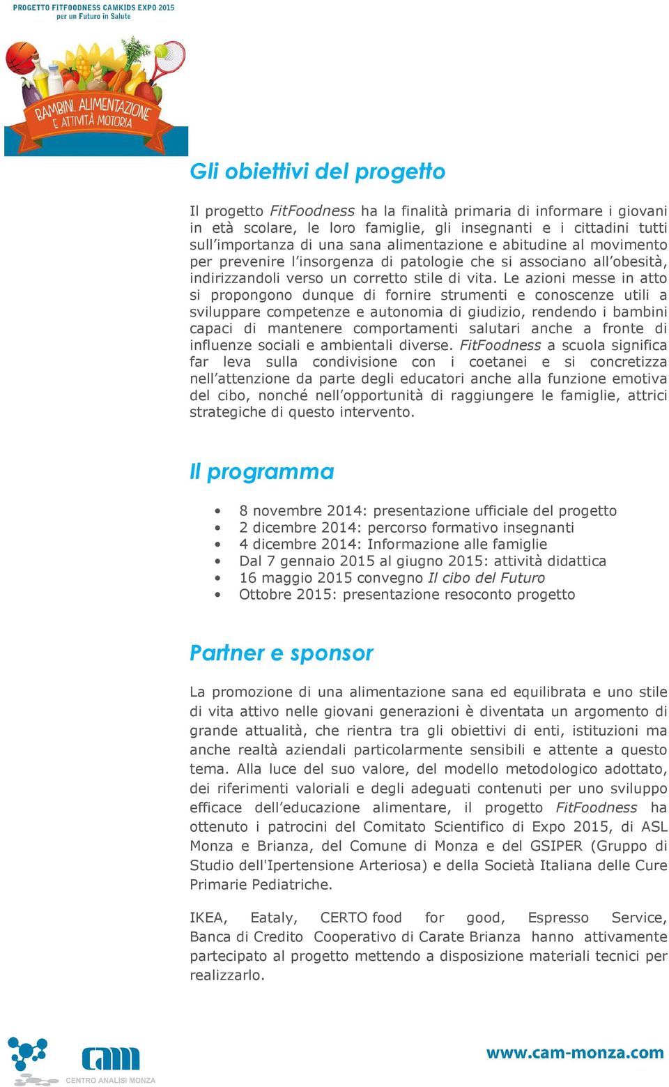 Le azioni messe in atto si propongono dunque di fornire strumenti e conoscenze utili a sviluppare competenze e autonomia di giudizio, rendendo i bambini capaci di mantenere comportamenti salutari