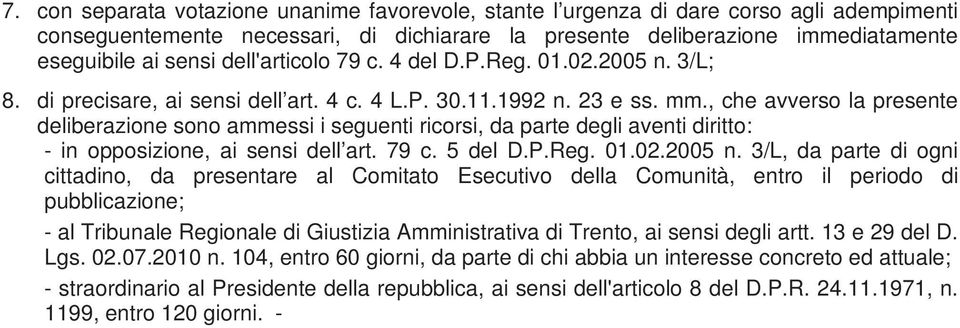 , che avverso la presente deliberazione sono ammessi i seguenti ricorsi, da parte degli aventi diritto: - in opposizione, ai sensi dell art. 79 c. 5 del D.P.Reg. 01.02.2005 n.