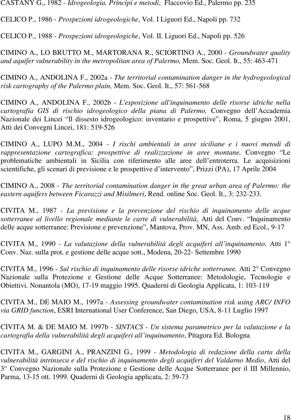 , 2000 - Groundwater quality and aquifer vulnerability in the metropolitan area of Palermo, Mem. Soc. Geol. It., 55: 463-471 CIMINO A., ANDOLINA F.