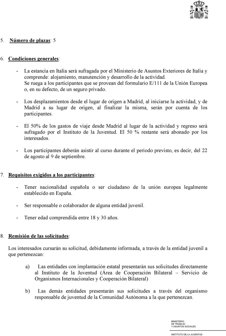 Se ruega a los participantes que se provean del formulario E/111 de la Unión Europea o, en su defecto, de un seguro privado.