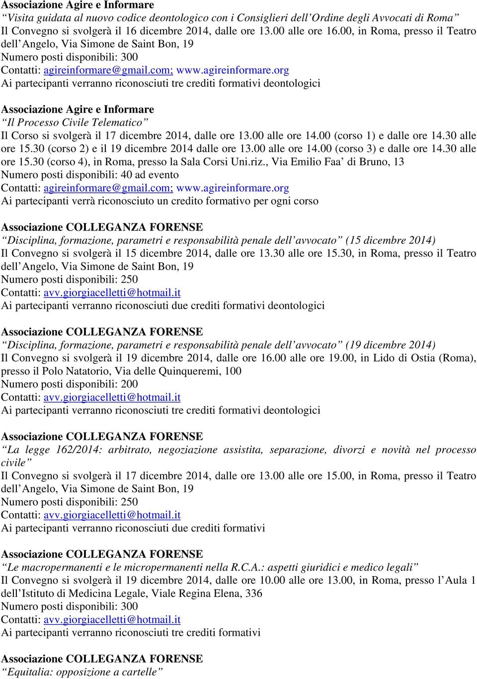 gmail.com; www.agireinformare.org deontologici Associazione Agire e Informare Il Processo Civile Telematico Il Corso si svolgerà il 17 dicembre 2014, dalle ore 13.00 alle ore 14.