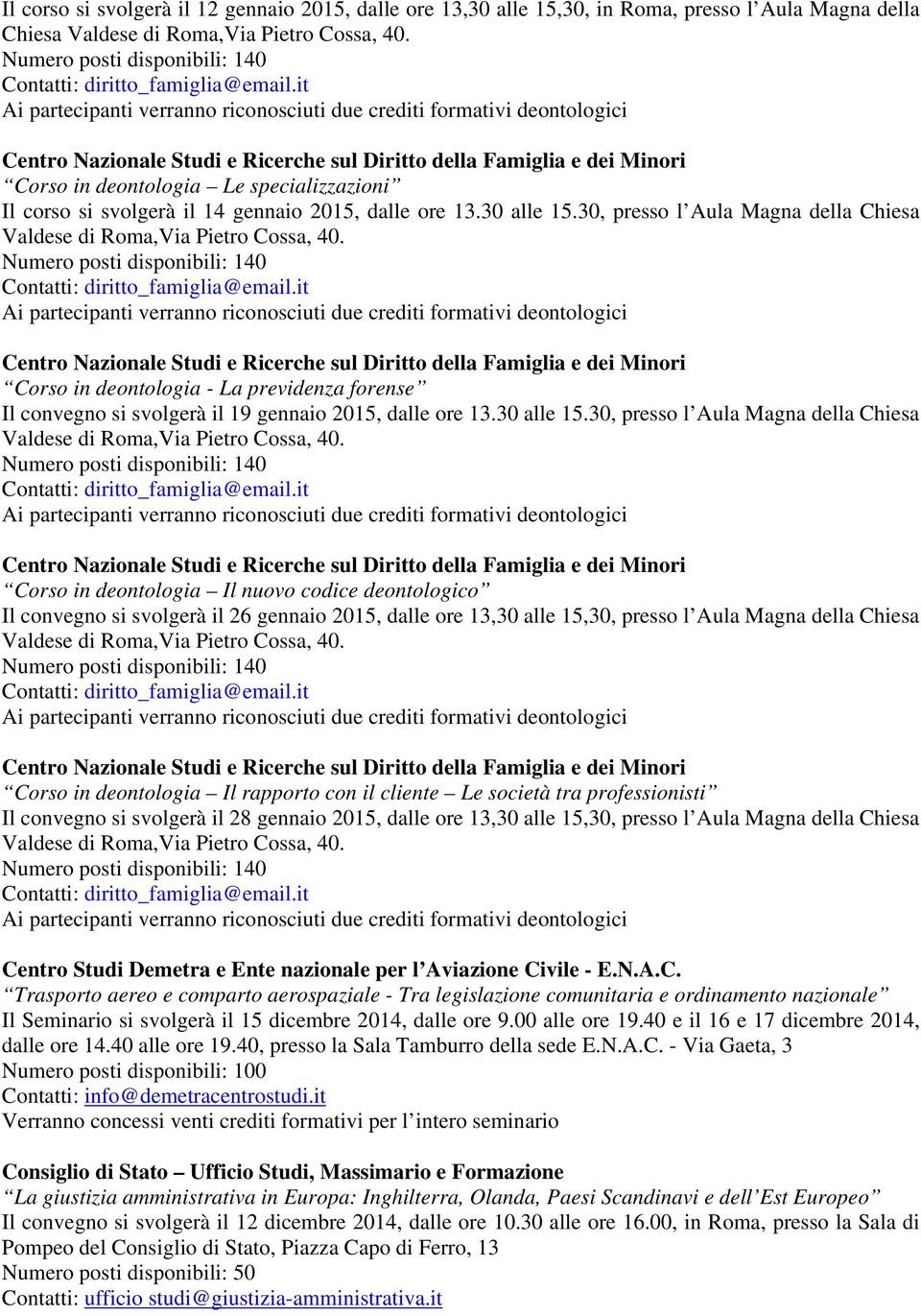 deontologici Corso in deontologia - La previdenza forense Il convegno si svolgerà il 19 gennaio 2015, dalle ore 13.30 alle 15.30, presso l Aula Magna della Chiesa Valdese di Roma,Via Pietro Cossa, 40.