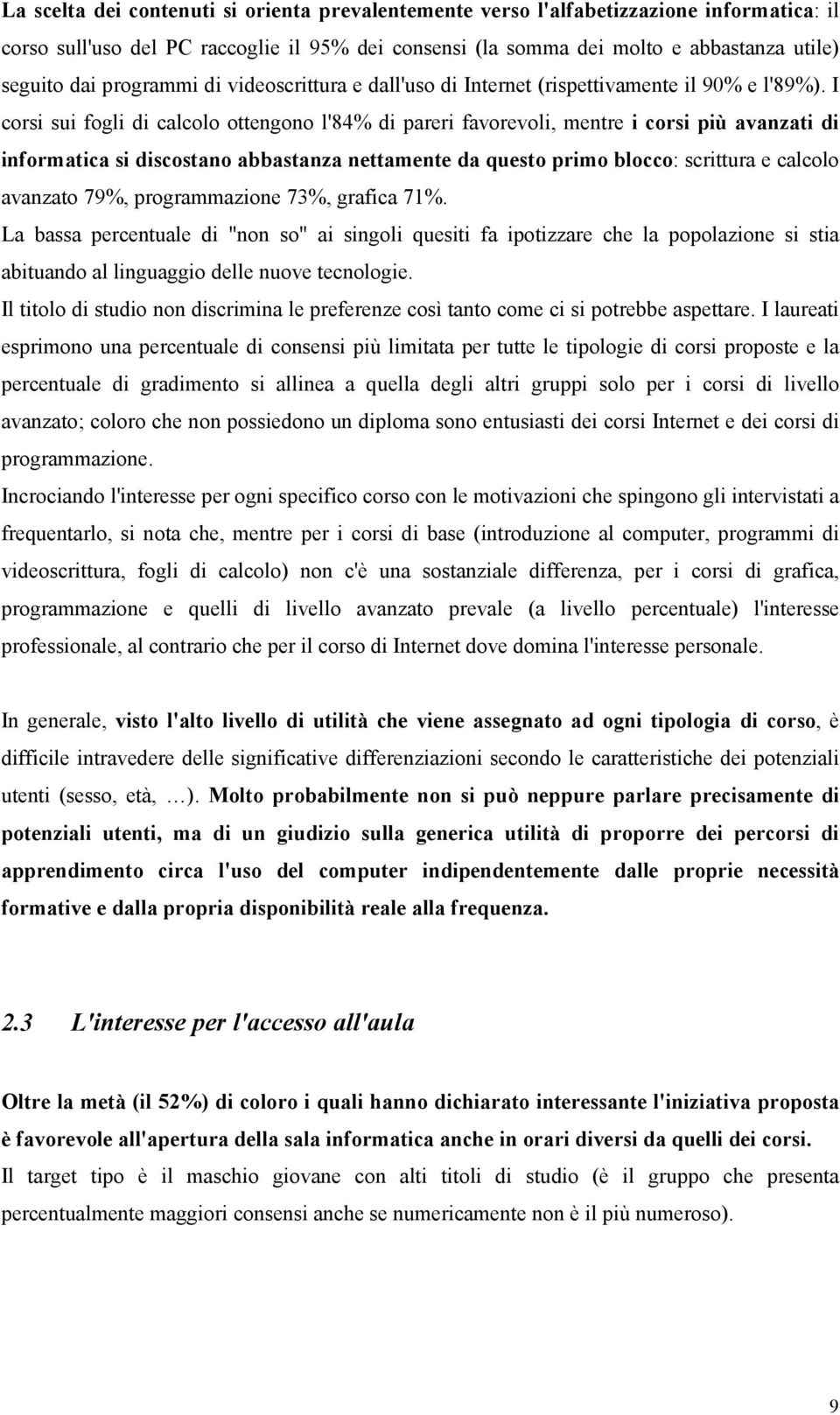 I corsi sui fogli di calcolo ottengono l'84% di pareri favorevoli, mentre i corsi più avanzati di informatica si discostano abbastanza nettamente da questo primo blocco: scrittura e calcolo avanzato