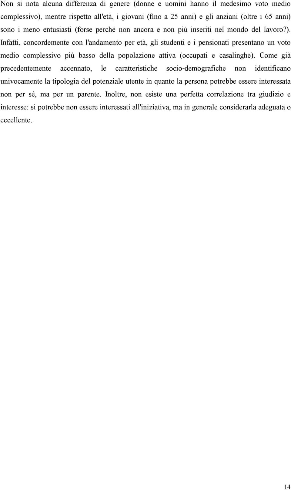 Infatti, concordemente con l'andamento per età, gli studenti e i pensionati presentano un voto medio complessivo più basso della popolazione attiva (occupati e casalinghe).