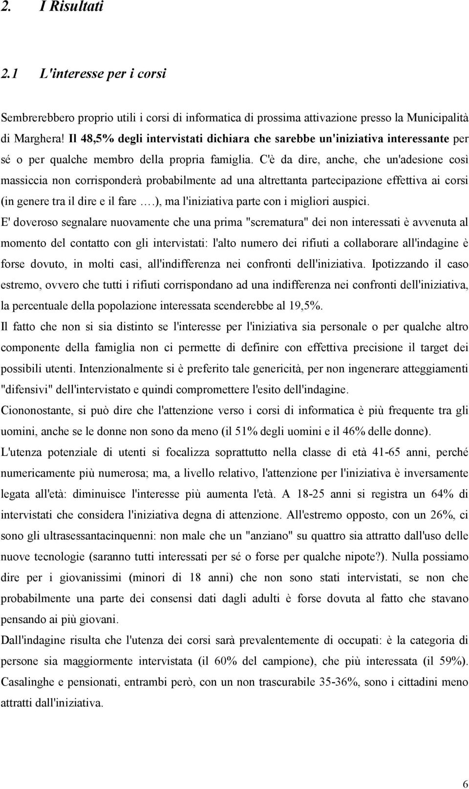 C'è da dire, anche, che un'adesione così massiccia non corrisponderà probabilmente ad una altrettanta partecipazione effettiva ai corsi (in genere tra il dire e il fare.