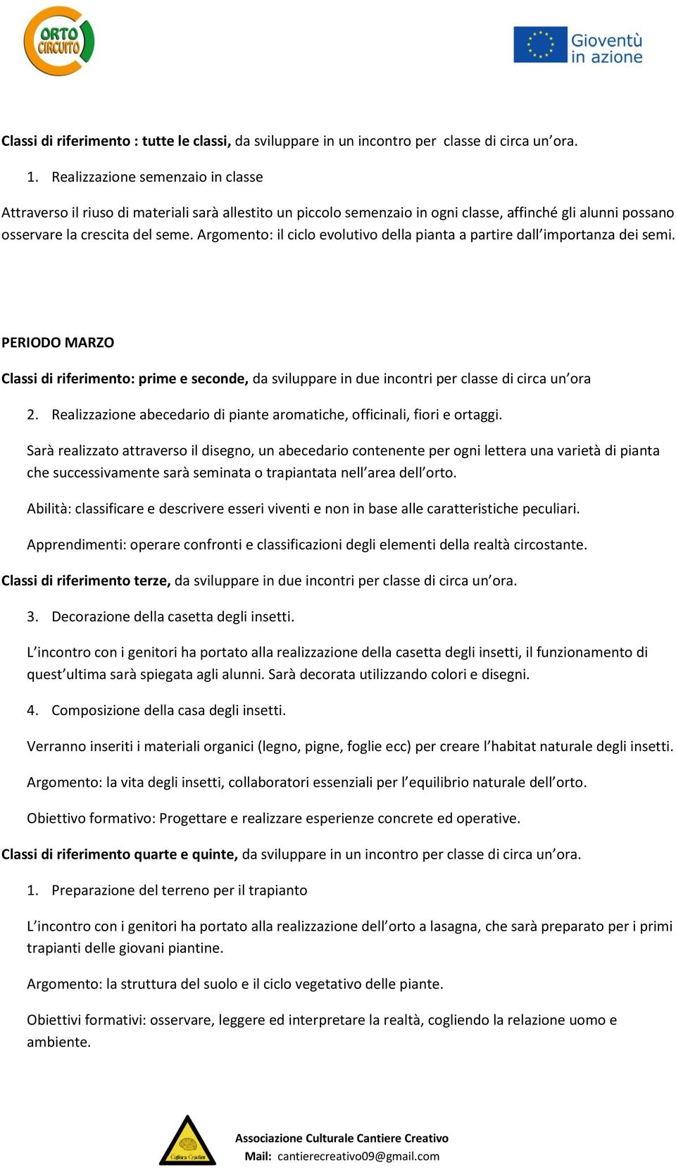 Argomento: il ciclo evolutivo della pianta a partire dall importanza dei semi. PERIODO MARZO Classi di riferimento: prime e seconde, da sviluppare in due incontri per classe di circa un ora 2.