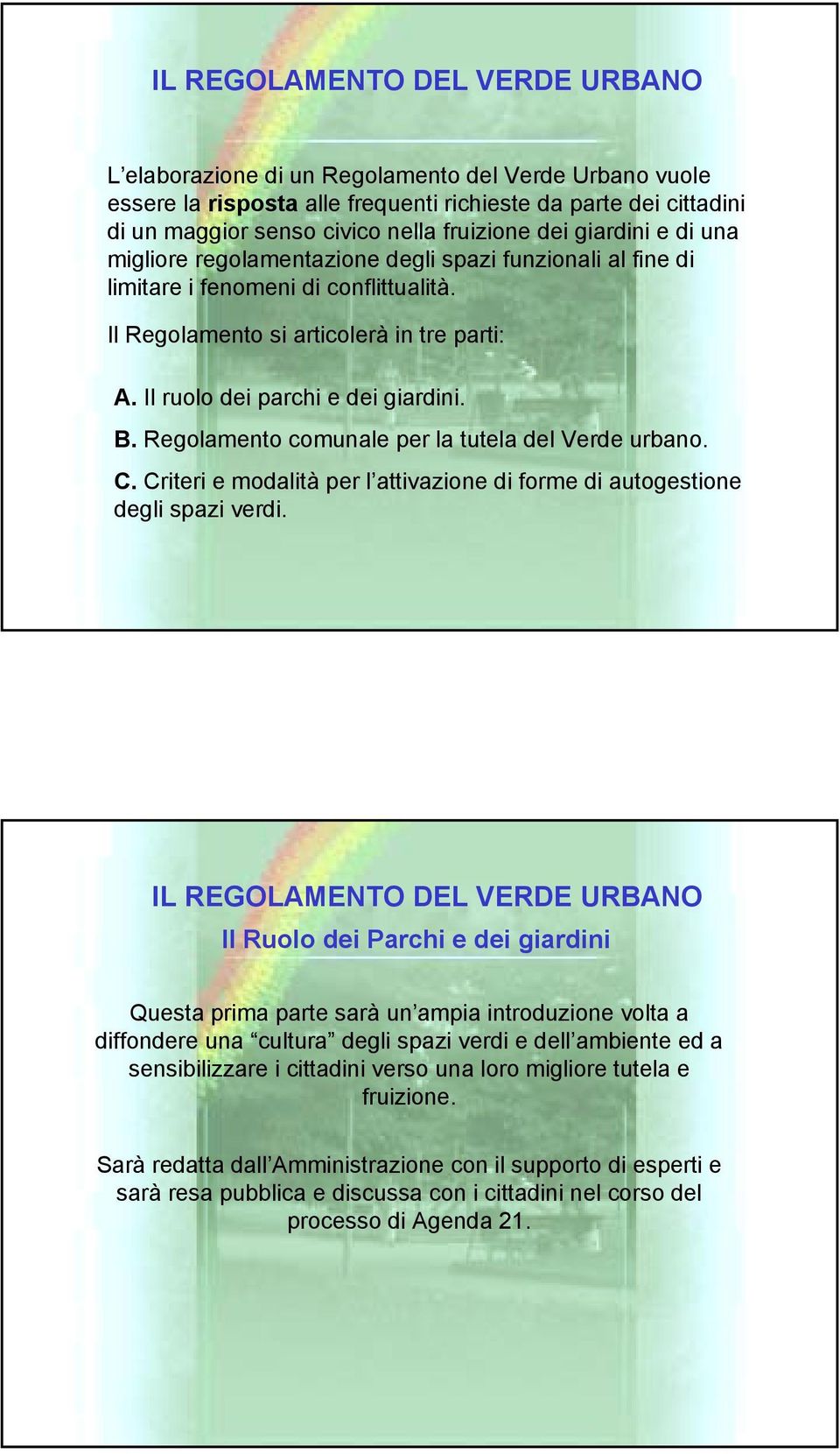 Il ruolo dei parchi e dei giardini. B. Regolamento comunale per la tutela del Verde urbano. C. Criteri e modalità per l attivazione di forme di autogestione degli spazi verdi.