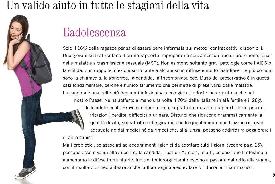 Non esistono soltanto gravi patologie come l AIDS o la sifilide, purtroppo le infezioni sono tante e alcune sono diffuse e molto fastidiose.