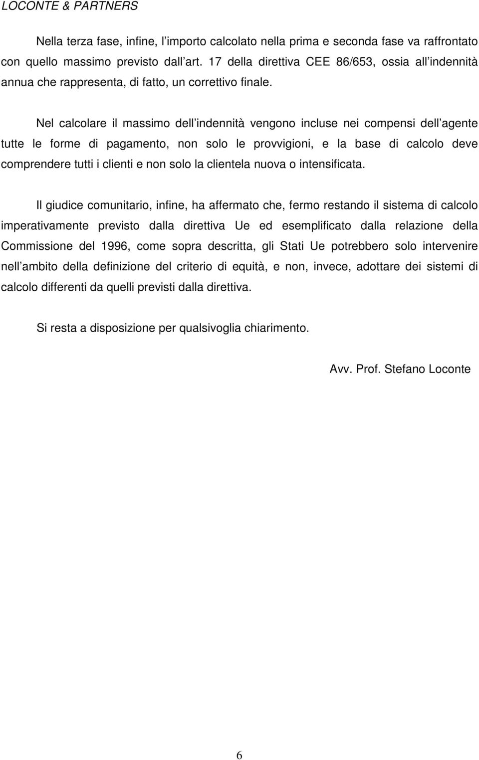 Nel calcolare il massimo dell indennità vengono incluse nei compensi dell agente tutte le forme di pagamento, non solo le provvigioni, e la base di calcolo deve comprendere tutti i clienti e non solo