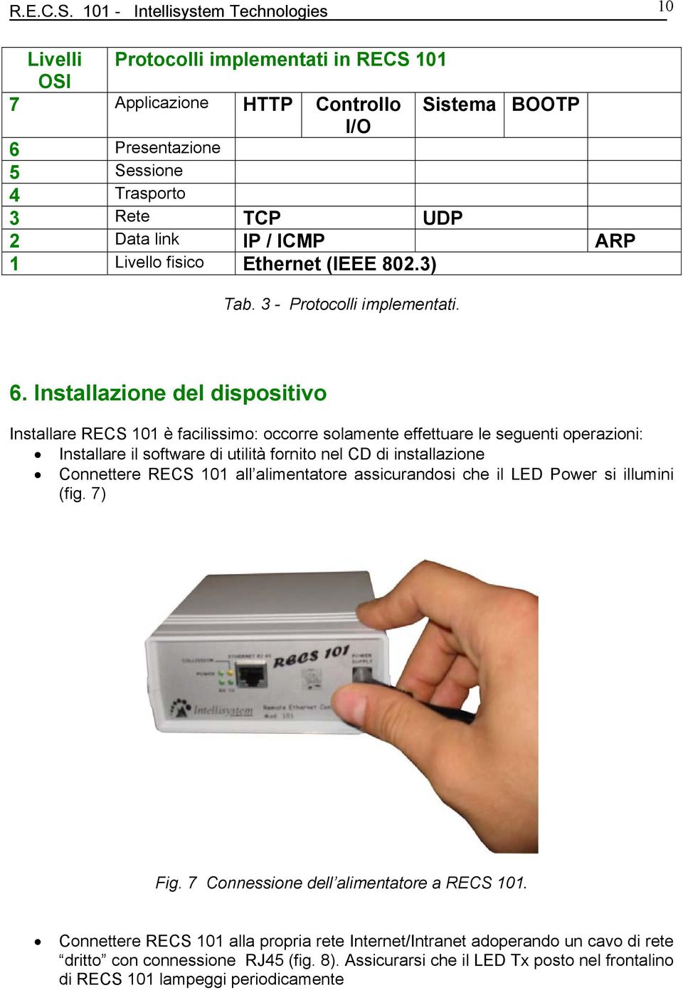 IP / ICMP ARP 1 Livello fisico Ethernet (IEEE 802.3) Tab. 3 - Protocolli implementati. 6.