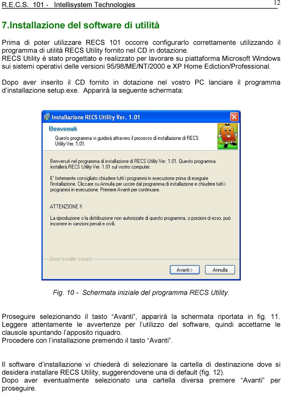 RECS Utility è stato progettato e realizzato per lavorare su piattaforma Microsoft Windows sui sistemi operativi delle versioni 95/98/ME/NT/2000 e XP Home Ediction/Professional.