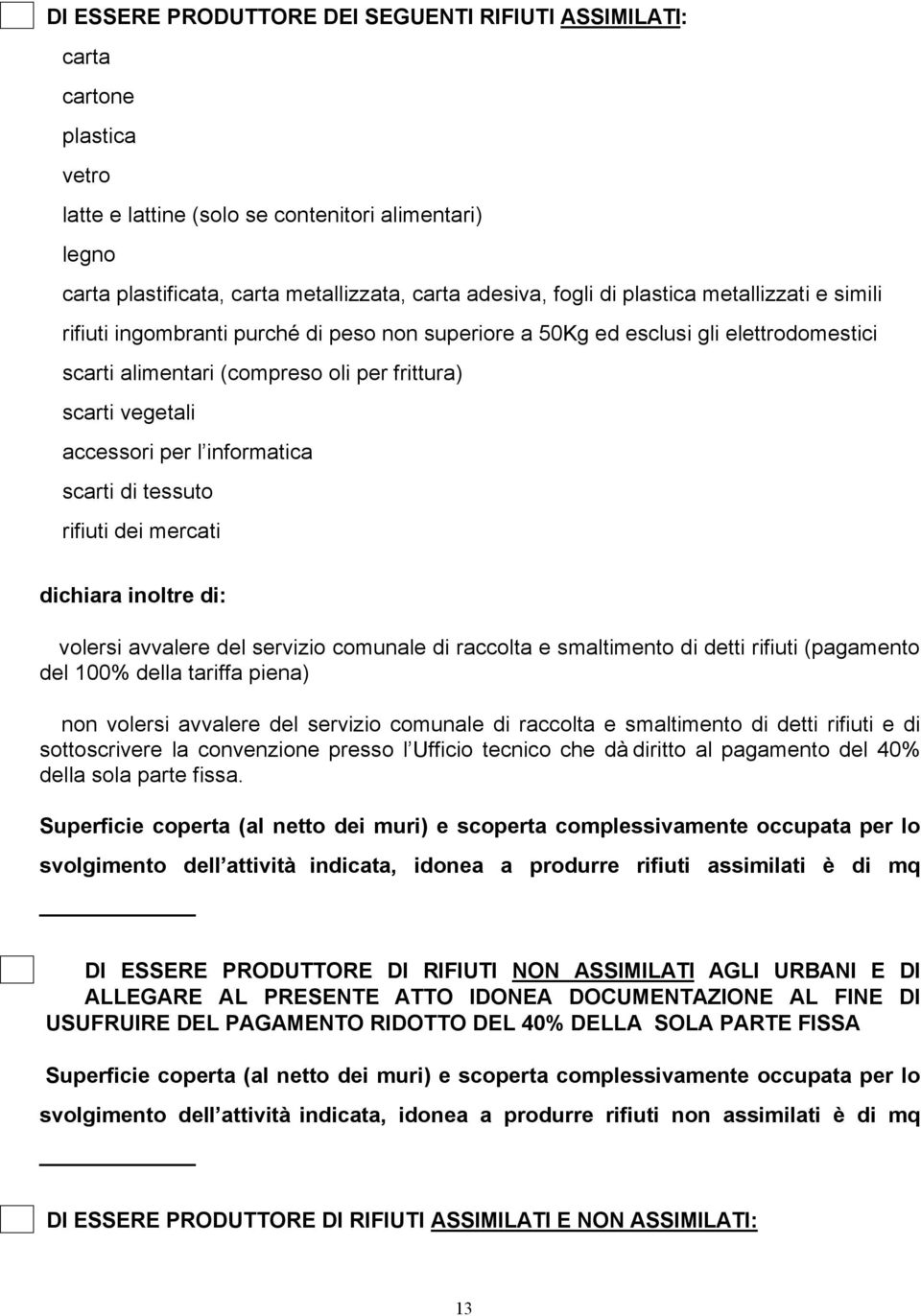 informatica scarti di tessuto rifiuti dei mercati dichiara inoltre di: volersi avvalere del servizio comunale di raccolta e smaltimento di detti rifiuti (pagamento del 100% della tariffa piena) non