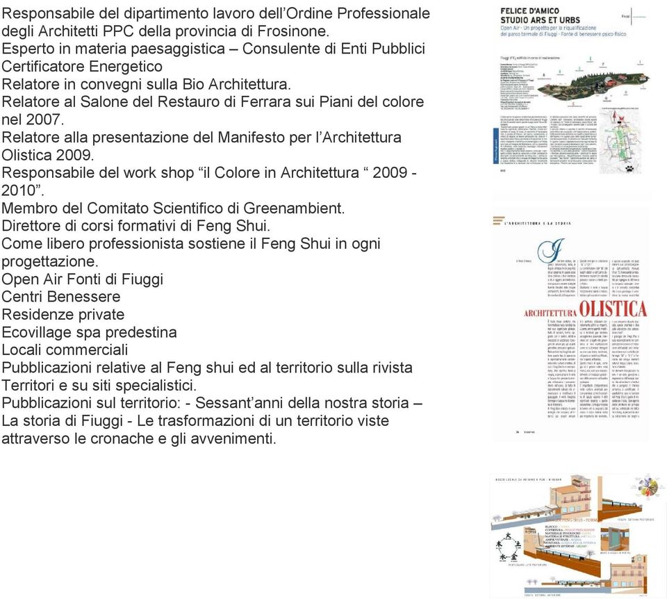 Relatore al Salone del Restauro di Ferrara sui Piani del colore nel 2007. Relatore alla presentazione del Manifesto per l Architettura Olistica 2009.