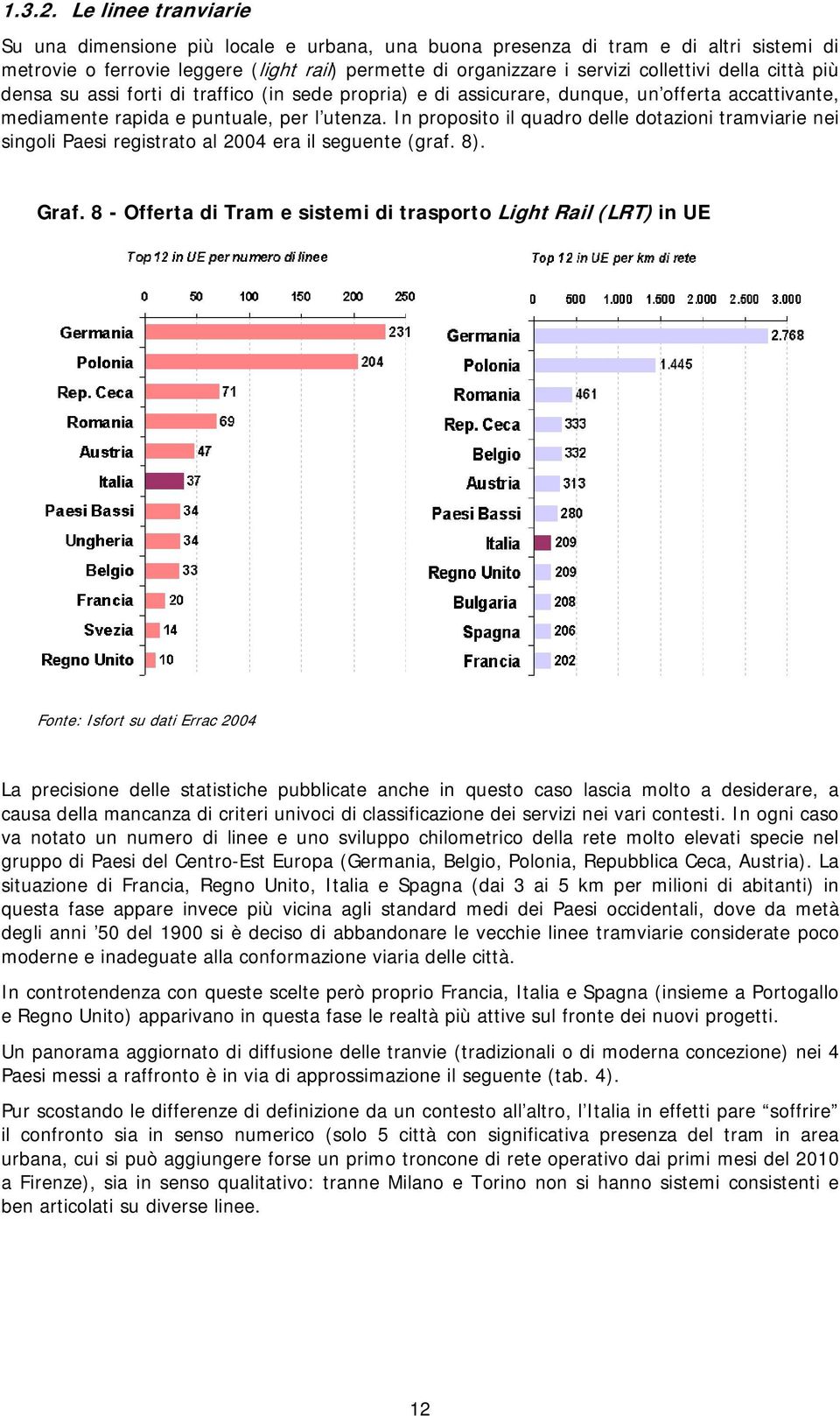 città più densa su assi forti di traffico (in sede propria) e di assicurare, dunque, un offerta accattivante, mediamente rapida e puntuale, per l utenza.