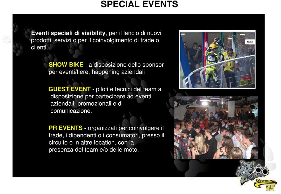 SHOW BIKE - a disposizione dello sponsor per eventi/fiere, happening aziendali GUEST EVENT - piloti e tecnici del team a