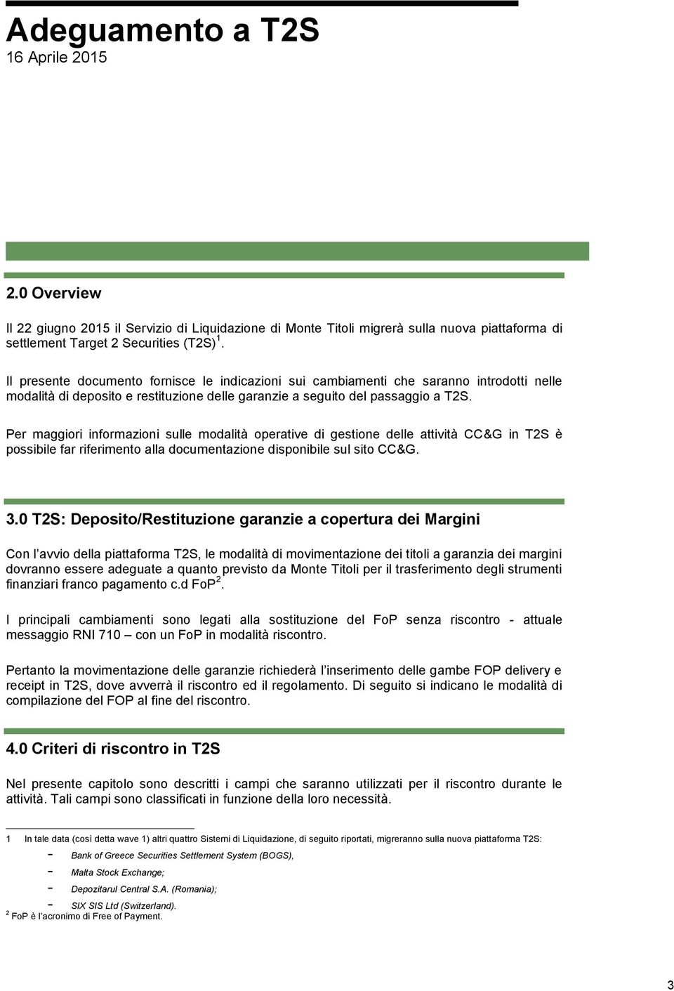 Per maggiori informazioni sulle modalità operative di gestione delle attività CC&G in T2S è possibile far riferimento alla documentazione disponibile sul sito CC&G. 3.