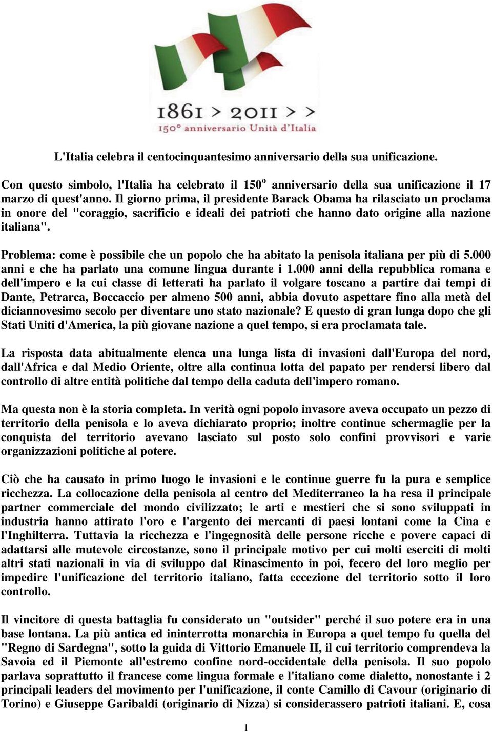 Problema: come è possibile che un popolo che ha abitato la penisola italiana per più di 5.000 anni e che ha parlato una comune lingua durante i 1.