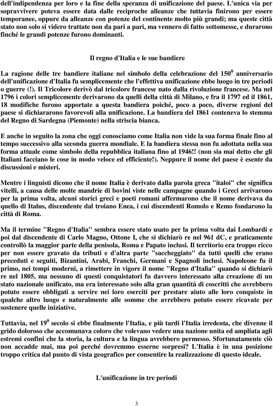 stato non solo si videro trattate non da pari a pari, ma vennero di fatto sottomesse, e durarono finché le grandi potenze furono dominanti.