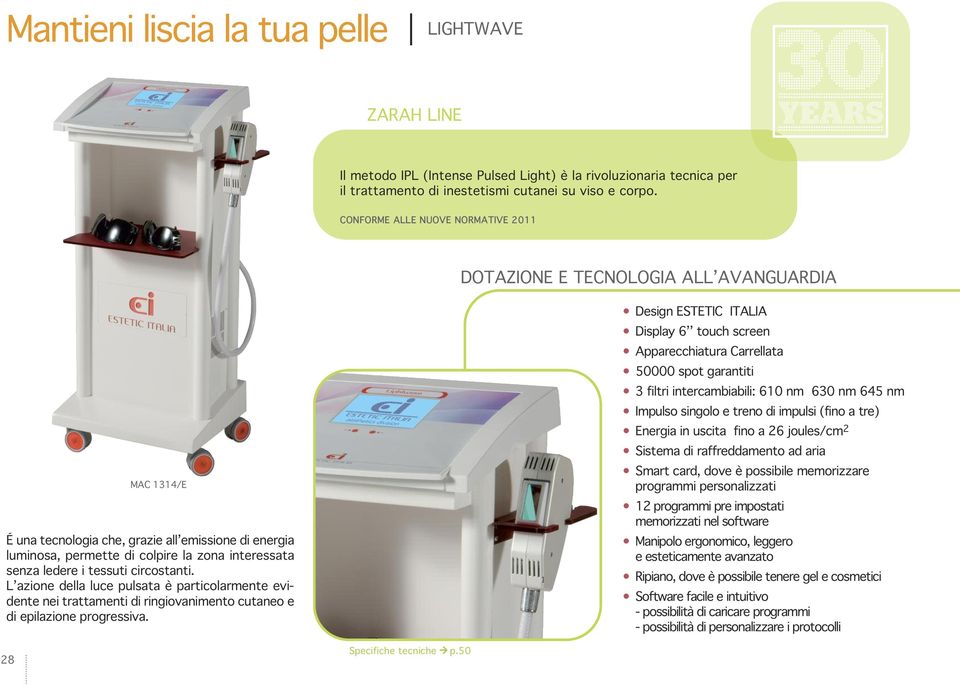 ledere i tessuti circostanti. l azione della luce pulsata è particolarmente evidente nei trattamenti di ringiovanimento cutaneo e di epilazione progressiva.