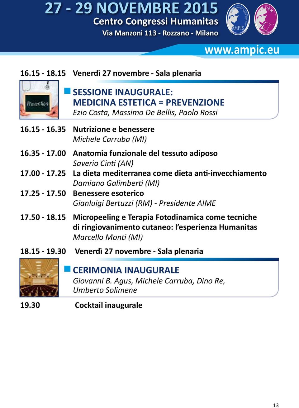 00 Anatomia funzionale del tessuto adiposo Saverio Cinti (AN) 17.00-17.25 La dieta mediterranea come dieta anti-invecchiamento Damiano Galimberti (MI) 17.25-17.