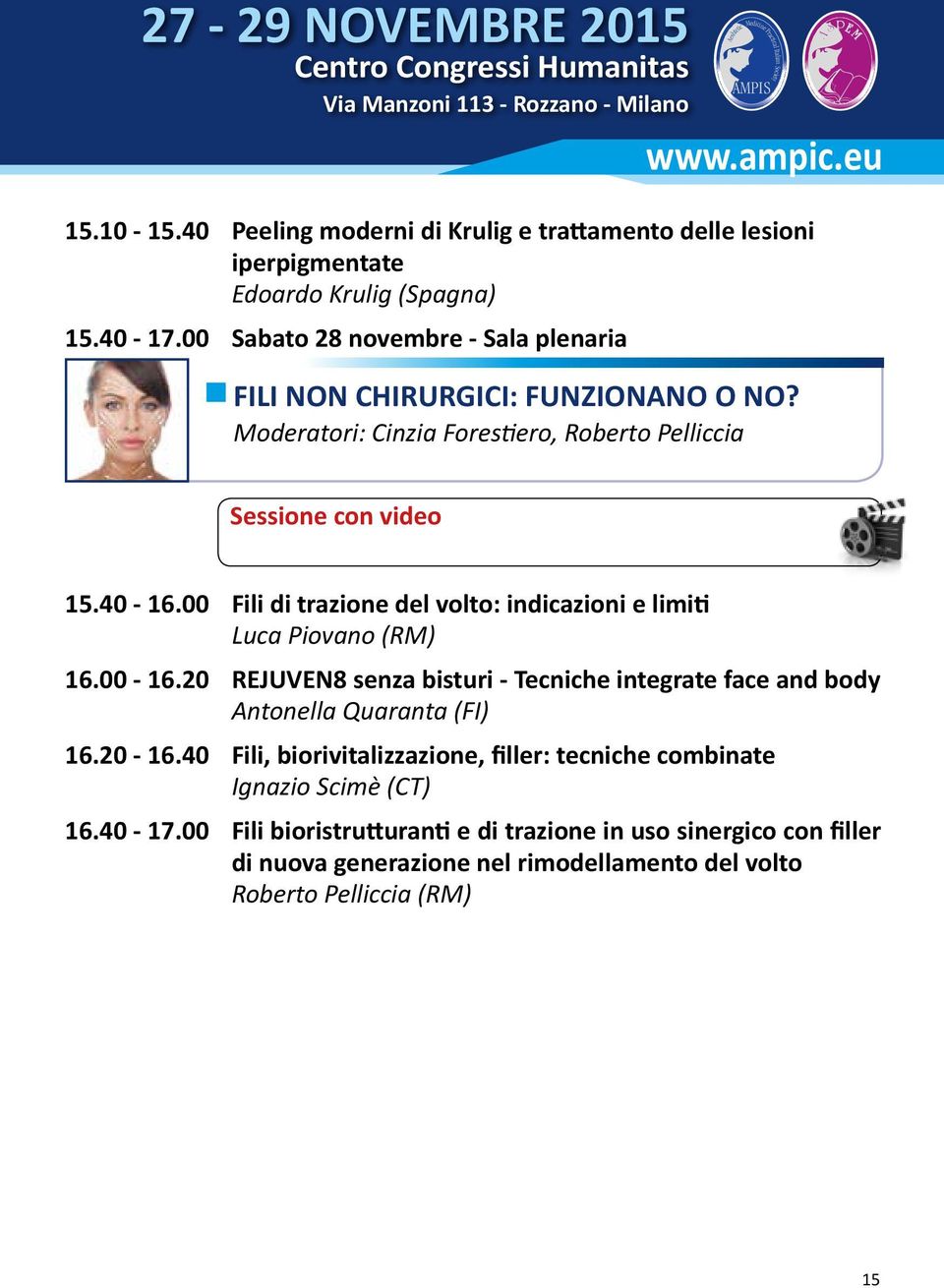 eu Sessione con video 15.40-16.00 Fili di trazione del volto: indicazioni e limiti Luca Piovano (RM) 16.00-16.20 REJUVEN8 senza bisturi - Tecniche integrate face and body Antonella Quaranta (FI) 16.