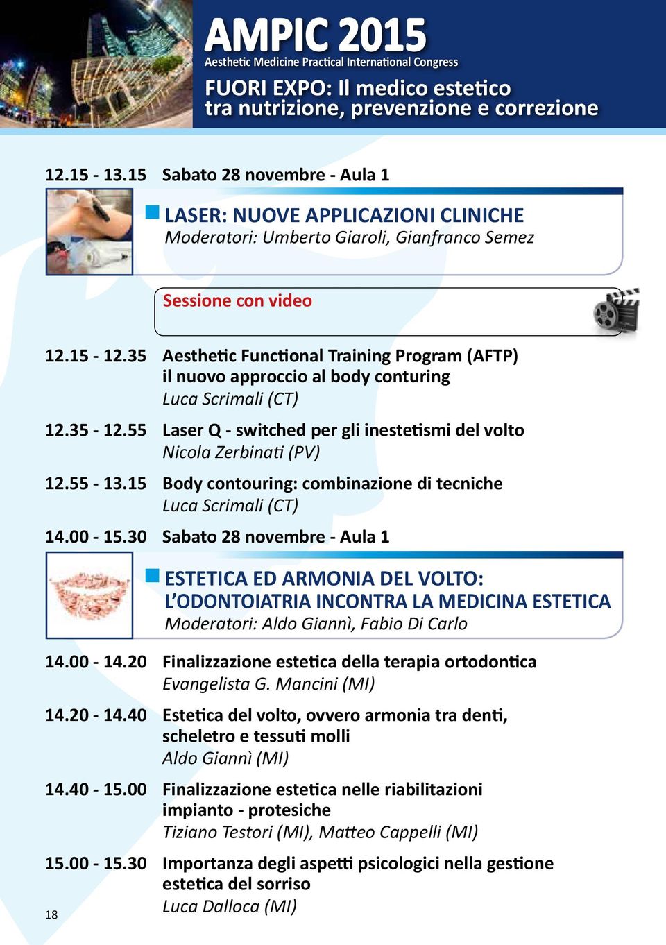 35 Aesthetic Functional Training Program (AFTP) il nuovo approccio al body conturing Luca Scrimali (CT) 12.35-12.55 Laser Q - switched per gli inestetismi del volto Nicola Zerbinati (PV) 12.55-13.