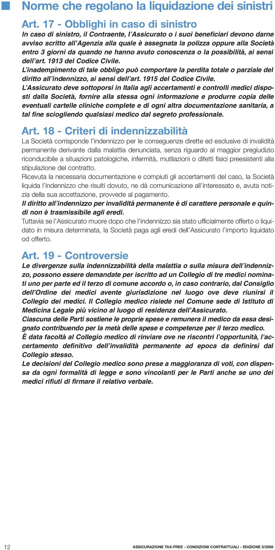 entro 3 giorni da quando ne hanno avuto conoscenza o la possibilità, ai sensi dell art. 1913 del Codice Civile.