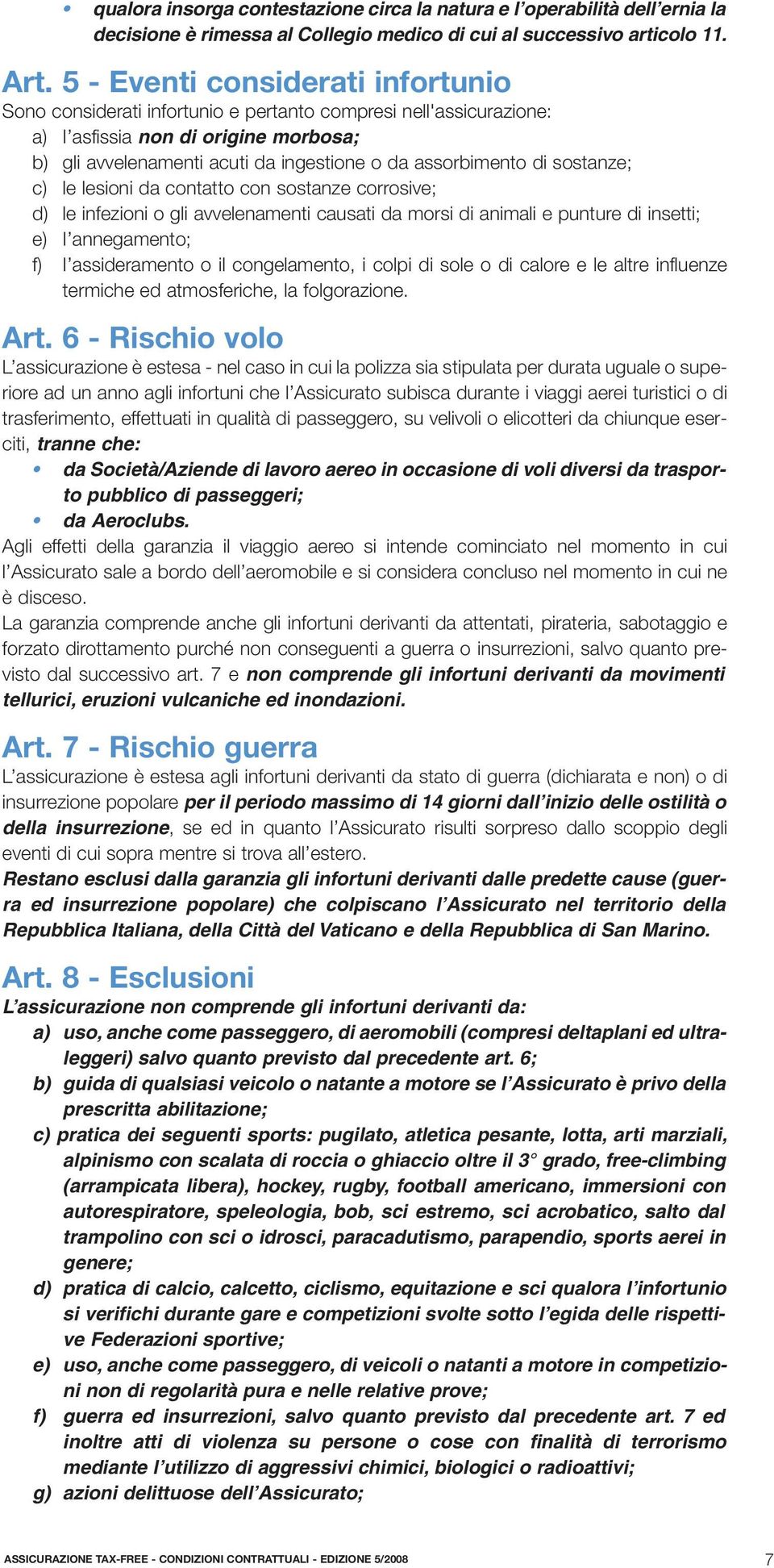 di sostanze; c) le lesioni da contatto con sostanze corrosive; d) le infezioni o gli avvelenamenti causati da morsi di animali e punture di insetti; e) I annegamento; f) I assideramento o il