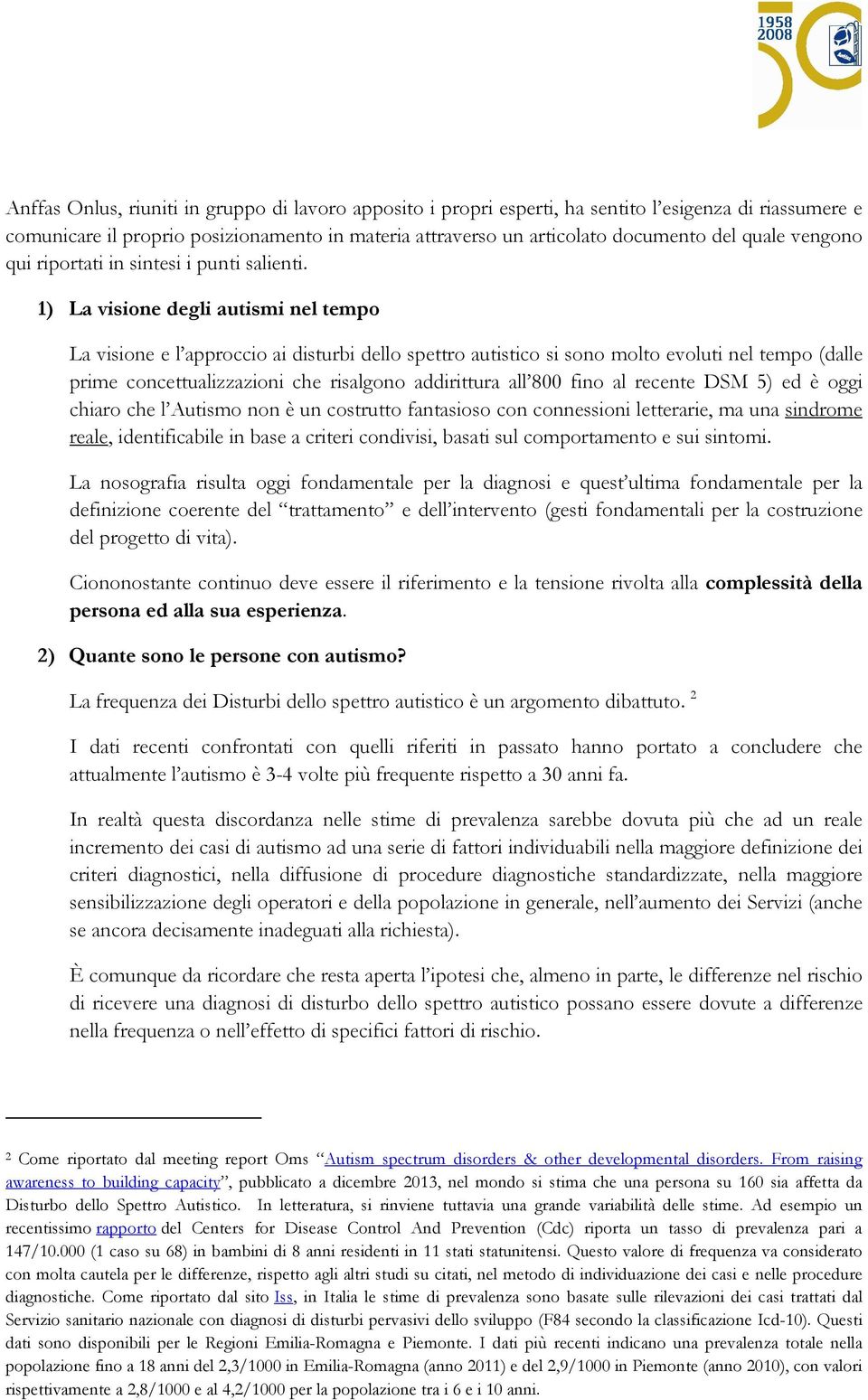 1) La visione degli autismi nel tempo La visione e l approccio ai disturbi dello spettro autistico si sono molto evoluti nel tempo (dalle prime concettualizzazioni che risalgono addirittura all 800