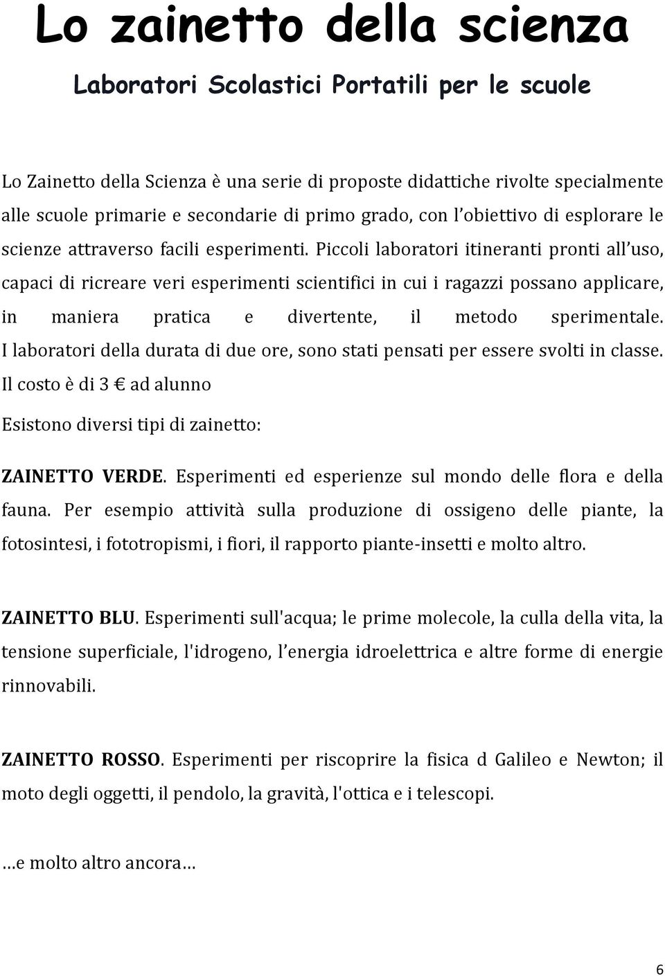 Piccoli laboratori itineranti pronti all uso, capaci di ricreare veri esperimenti scientifici in cui i ragazzi possano applicare, in maniera pratica e divertente, il metodo sperimentale.