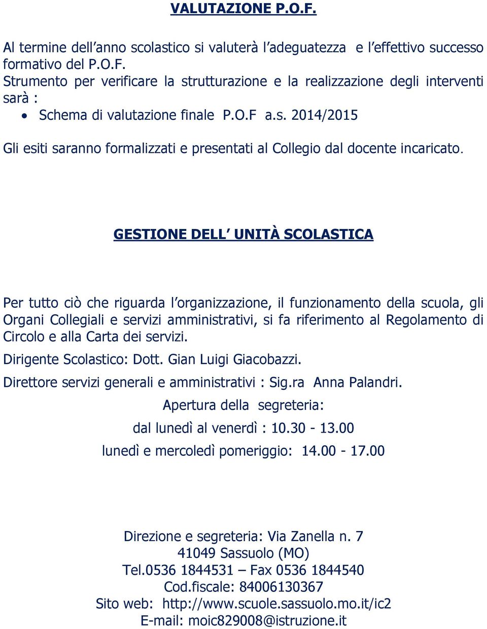 GESTIONE DELL UNITÀ SCOLASTICA Per tutto ciò che riguarda l organizzazione, il funzionamento della scuola, gli Organi Collegiali e servizi amministrativi, si fa riferimento al Regolamento di Circolo