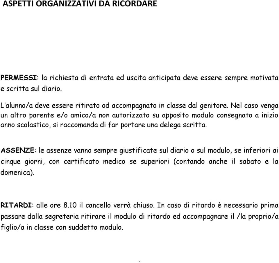 Nel caso venga un altro parente e/o amico/a non autorizzato su apposito modulo consegnato a inizio anno scolastico, si raccomanda di far portare una delega scritta.