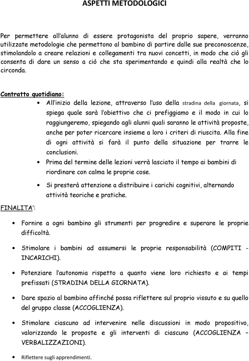 Contratto quotidiano: All inizio della lezione, attraverso l uso della stradina della giornata, si FINALITA : spiega quale sarà l obiettivo che ci prefiggiamo e il modo in cui lo raggiungeremo,