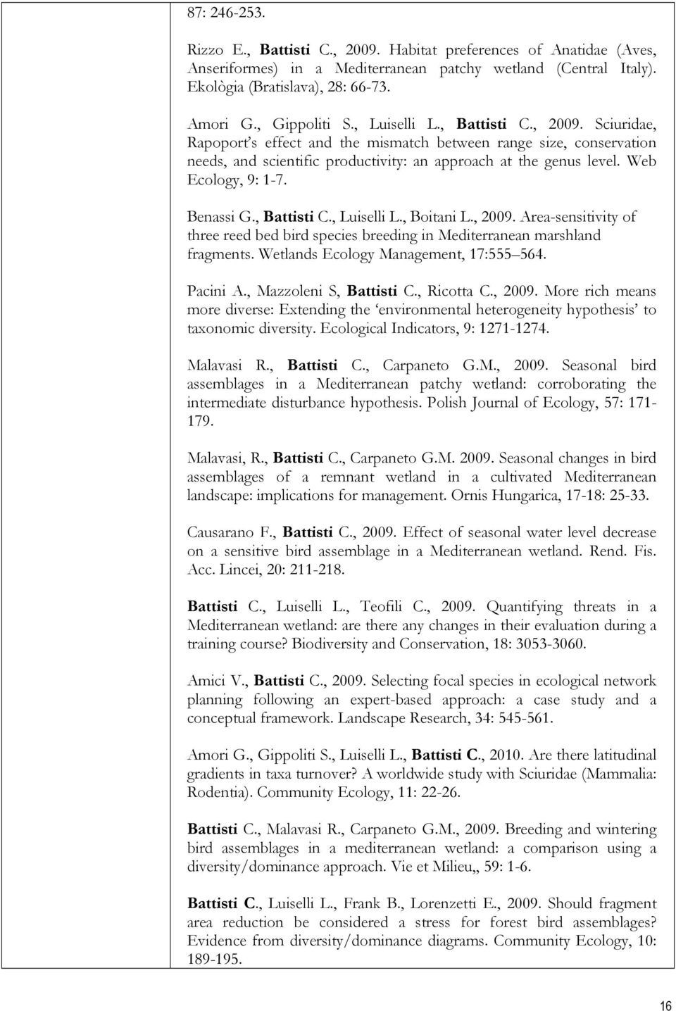 Web Ecology, 9: 1-7. Benassi G., Battisti C., Luiselli L., Boitani L., 2009. Area-sensitivity of three reed bed bird species breeding in Mediterranean marshland fragments.