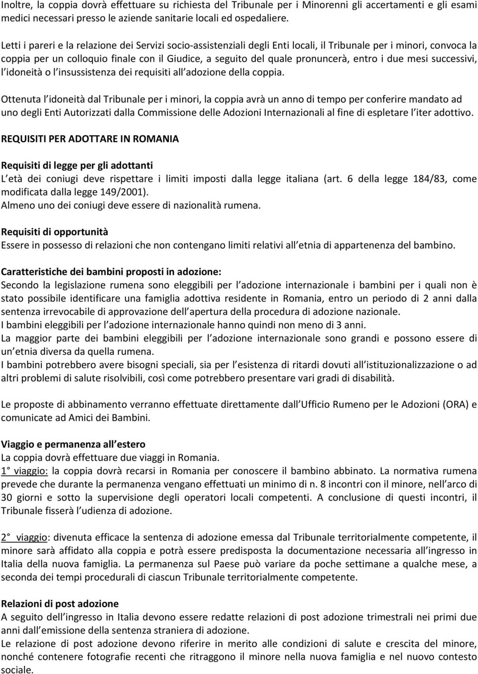 entro i due mesi successivi, l idoneità o l insussistenza dei requisiti all adozione della coppia.