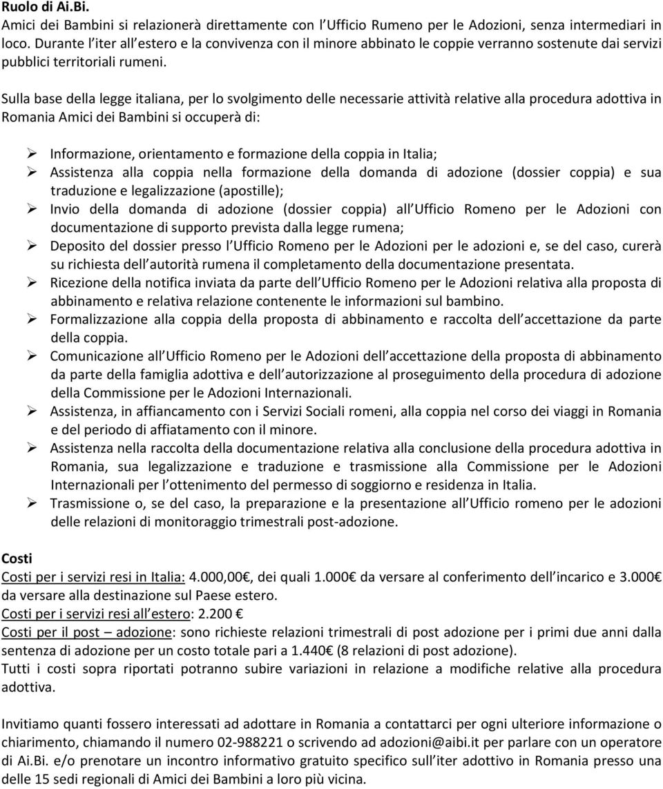 Sulla base della legge italiana, per lo svolgimento delle necessarie attività relative alla procedura adottiva in Romania Amici dei Bambini si occuperà di: Informazione, orientamento e formazione