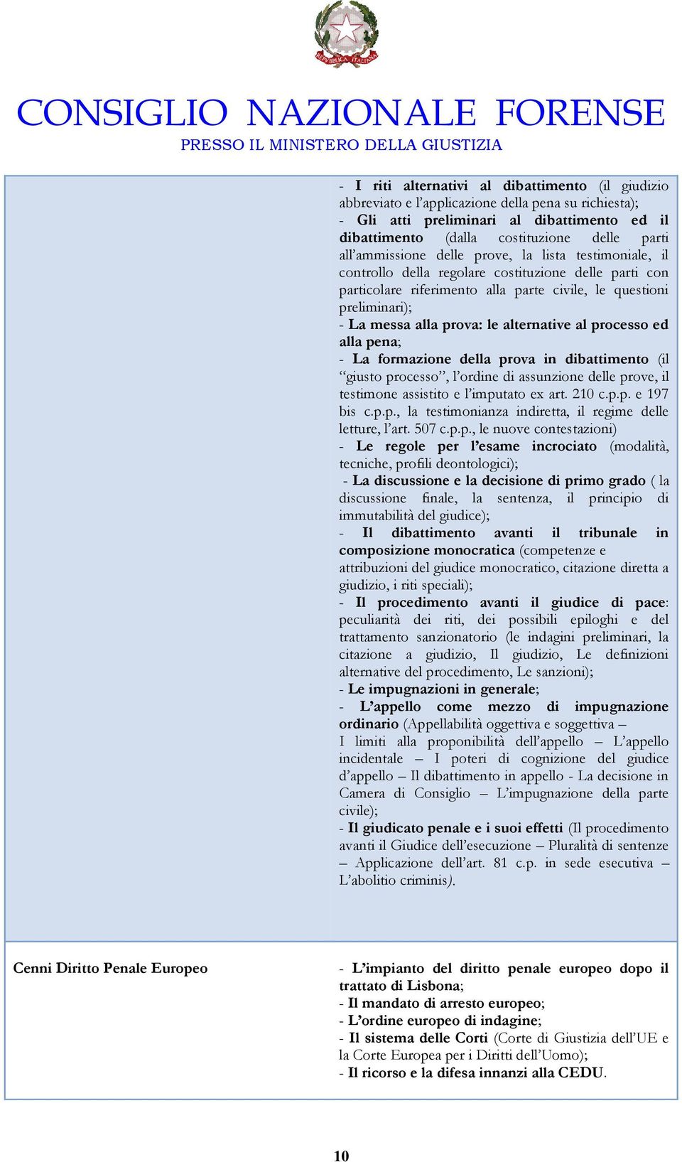 alternative al processo ed alla pena; - La formazione della prova in dibattimento (il giusto processo, l ordine di assunzione delle prove, il testimone assistito e l imputato ex art. 210 c.p.p. e 197 bis c.