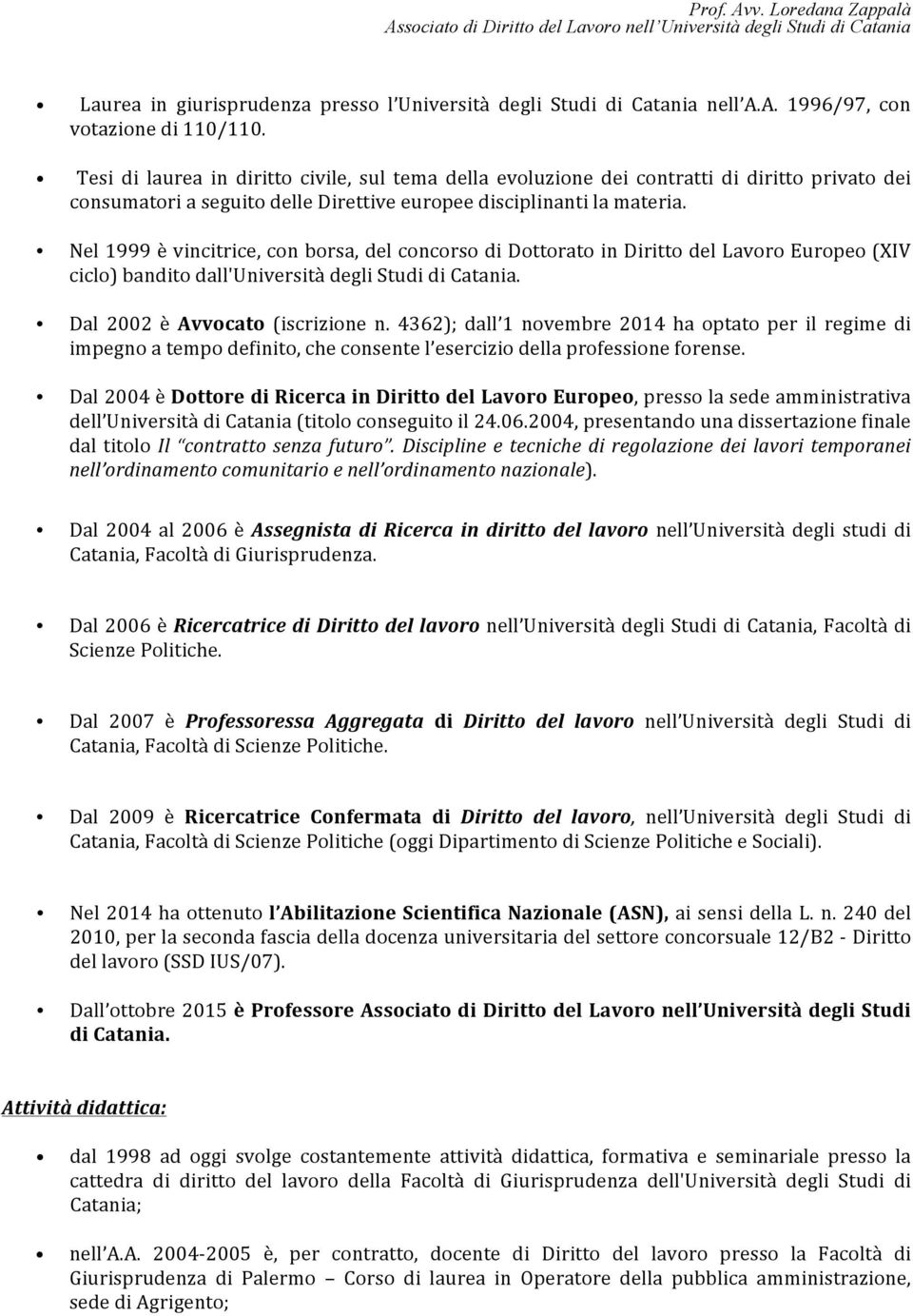 Nel 1999 è vincitrice, con borsa, del concorso di Dottorato in Diritto del Lavoro Europeo (XIV ciclo) bandito dall'università degli Studi di Catania. Dal 2002 è Avvocato (iscrizione n.