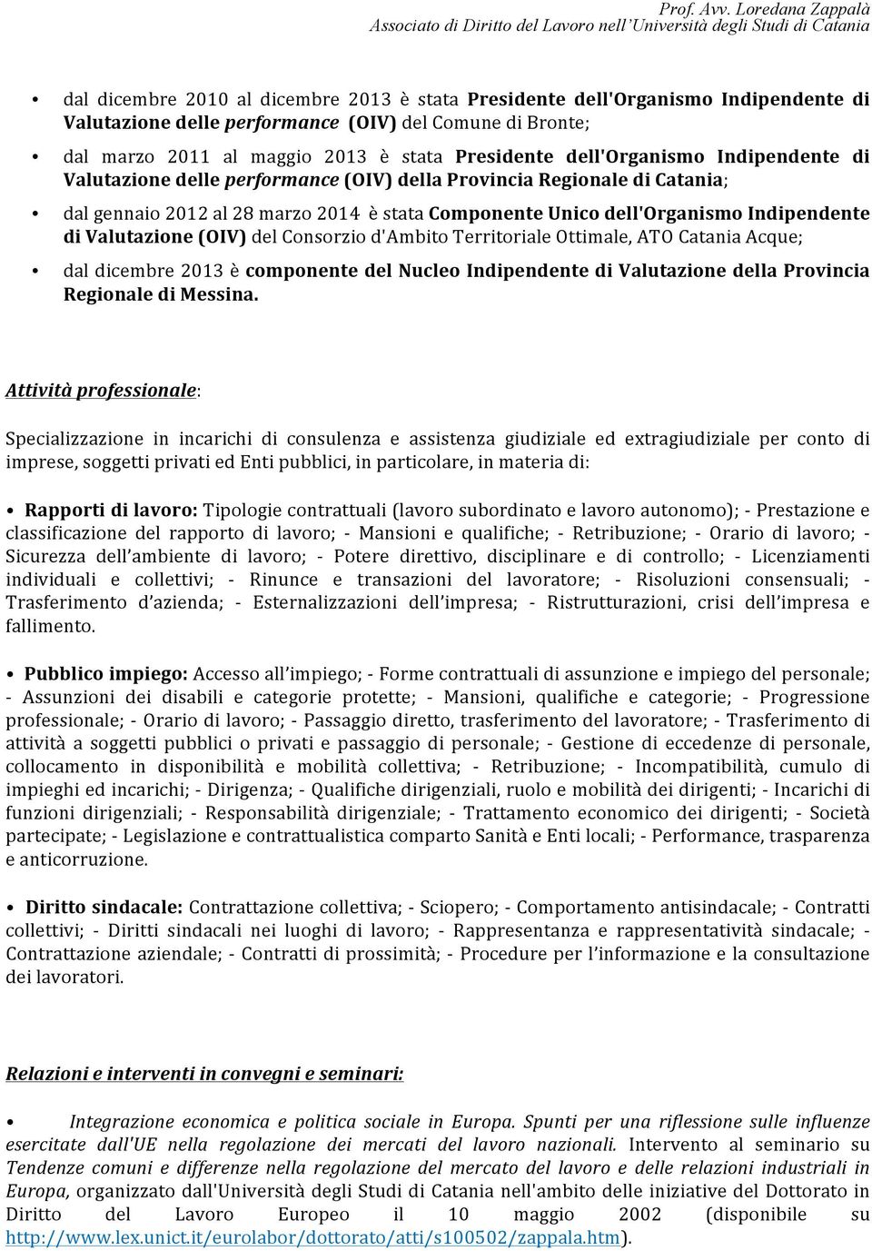 Valutazione (OIV) del Consorzio d'ambito Territoriale Ottimale, ATO Catania Acque; dal dicembre 2013 è componente del Nucleo Indipendente di Valutazione della Provincia Regionale di Messina.