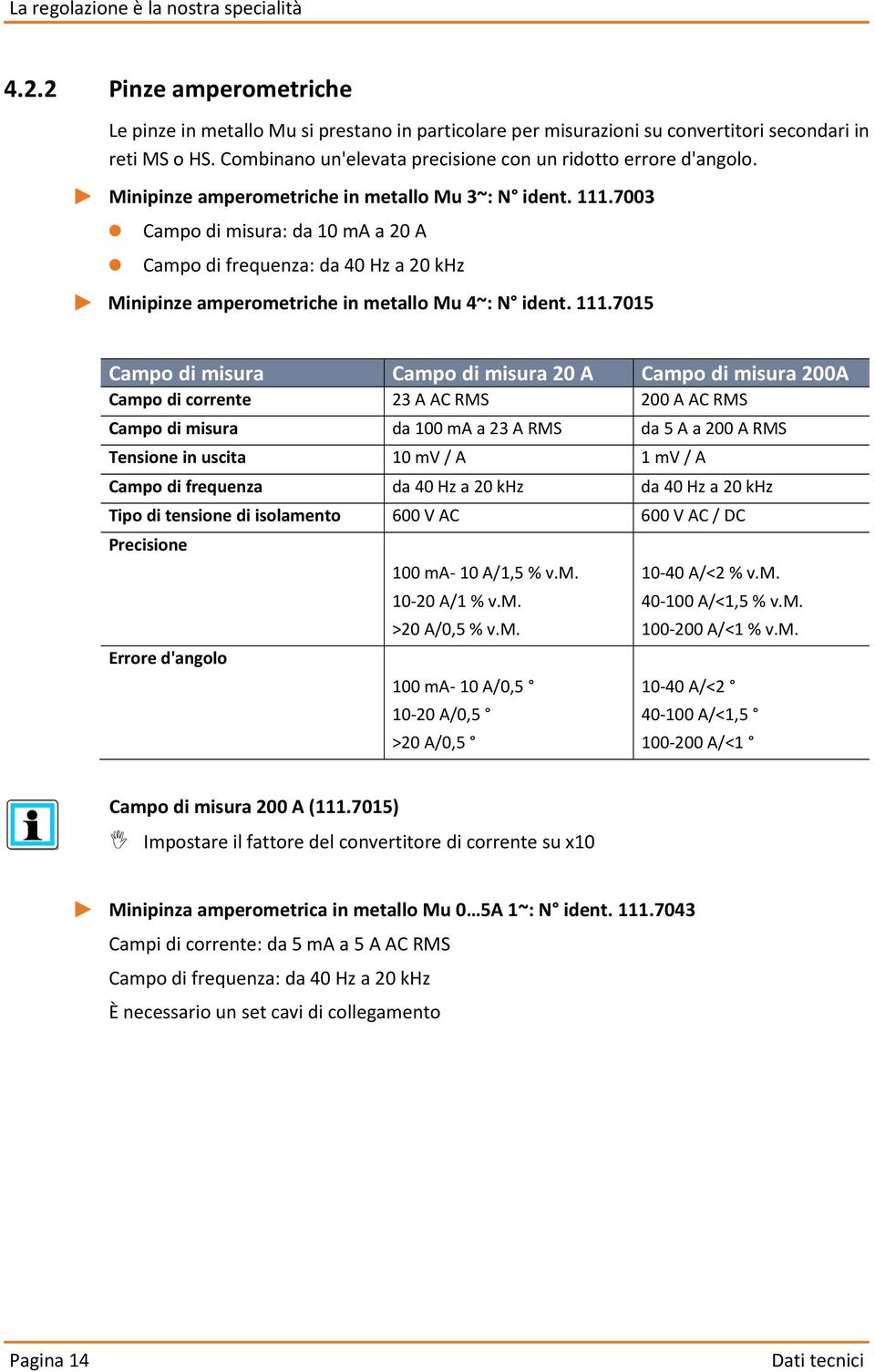 7003 0 Campo di misura: da 10 ma a 20 A 0 Campo di frequenza: da 40 Hz a 20 khz 1 Minipinze amperometriche in metallo Mu 4~: N ident. 111.