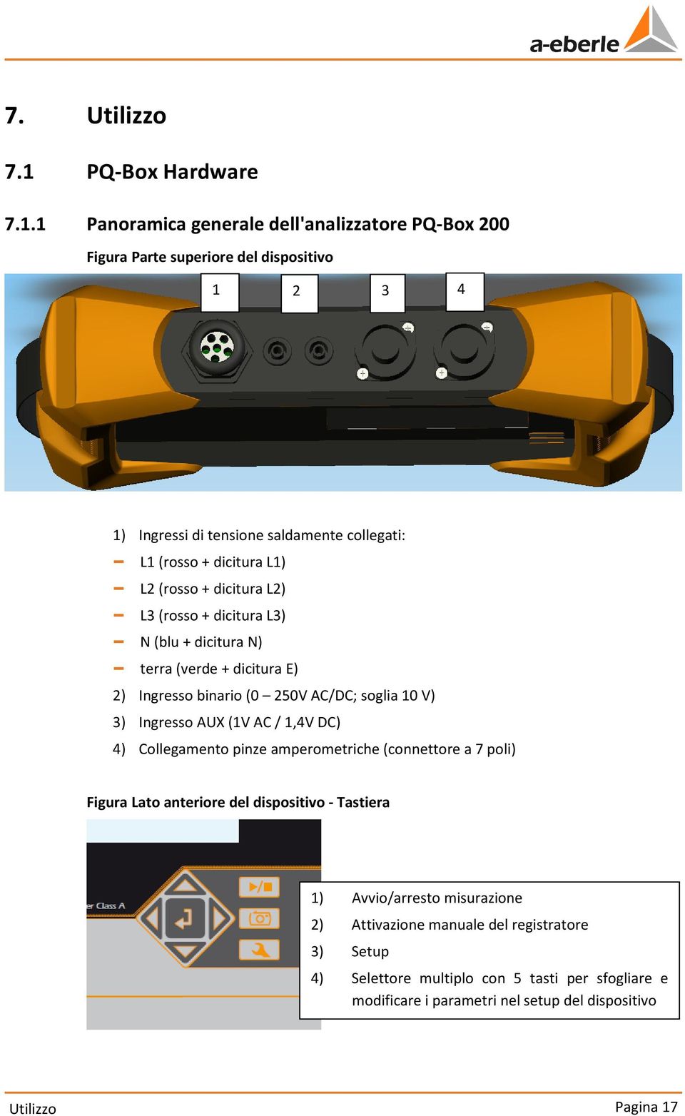 1 Panoramica generale dell'analizzatore PQ-Box 200 Figura Parte superiore del dispositivo 1 2 3 4 1) Ingressi di tensione saldamente collegati: L1 (rosso + dicitura L1) L2