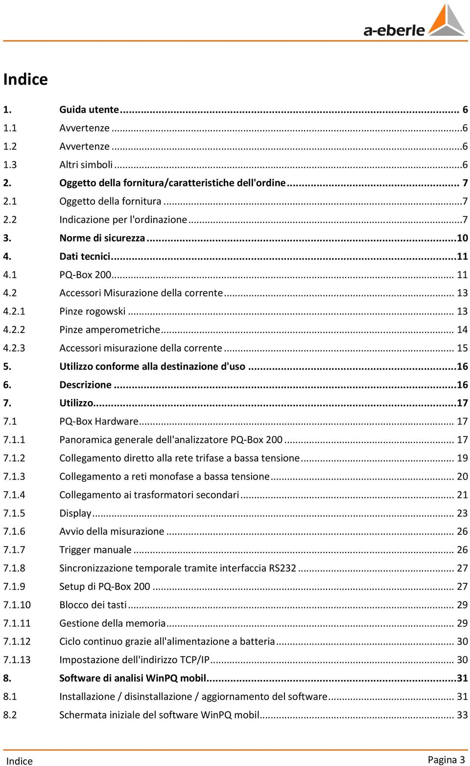 .. 15 5. Utilizzo conforme alla destinazione d'uso... 16 6. Descrizione... 16 7. Utilizzo... 17 7.1 PQ-Box Hardware... 17 7.1.1 Panoramica generale dell'analizzatore PQ-Box 200... 17 7.1.2 Collegamento diretto alla rete trifase a bassa tensione.