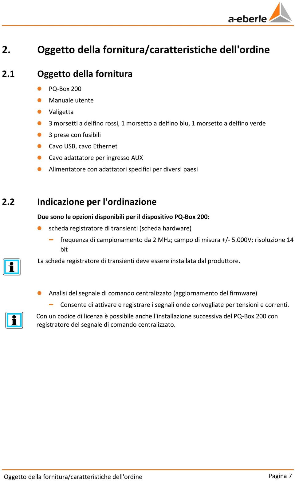 0 Cavo adattatore per ingresso AUX 0 Alimentatore con adattatori specifici per diversi paesi 2.