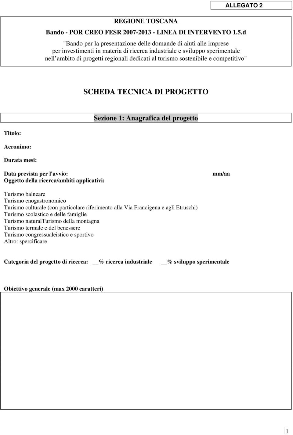 sostenibile e competitivo" SCHEDA TECNICA DI PROGETTO Sezione 1: Anagrafica del progetto Titolo: Acronimo: Durata mesi: Data prevista per l'avvio: Oggetto della ricerca/ambiti applicativi: mm/aa