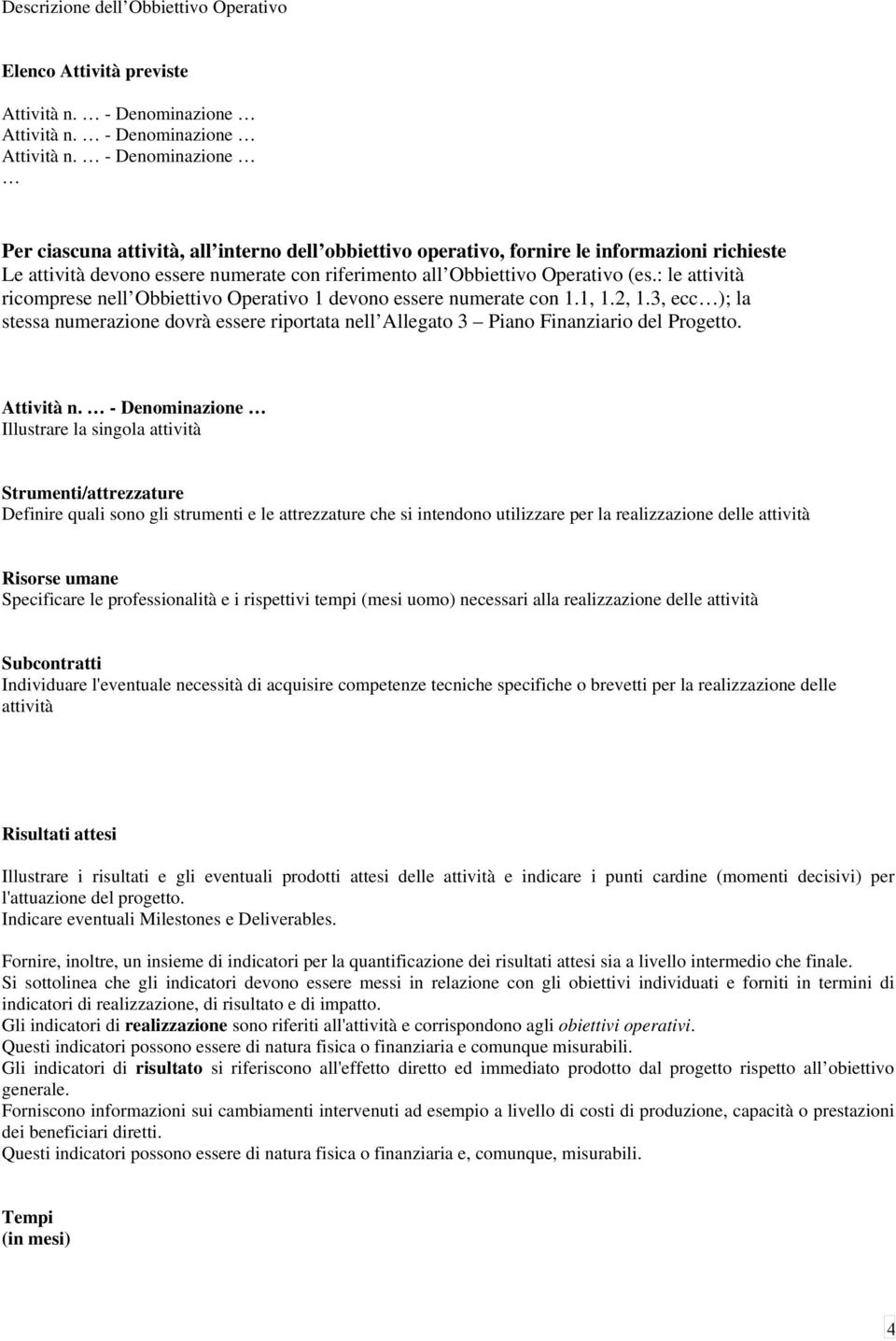 - Denominazione Per ciascuna attività, all interno dell obbiettivo operativo, fornire le informazioni richieste Le attività devono essere numerate con riferimento all Obbiettivo Operativo (es.