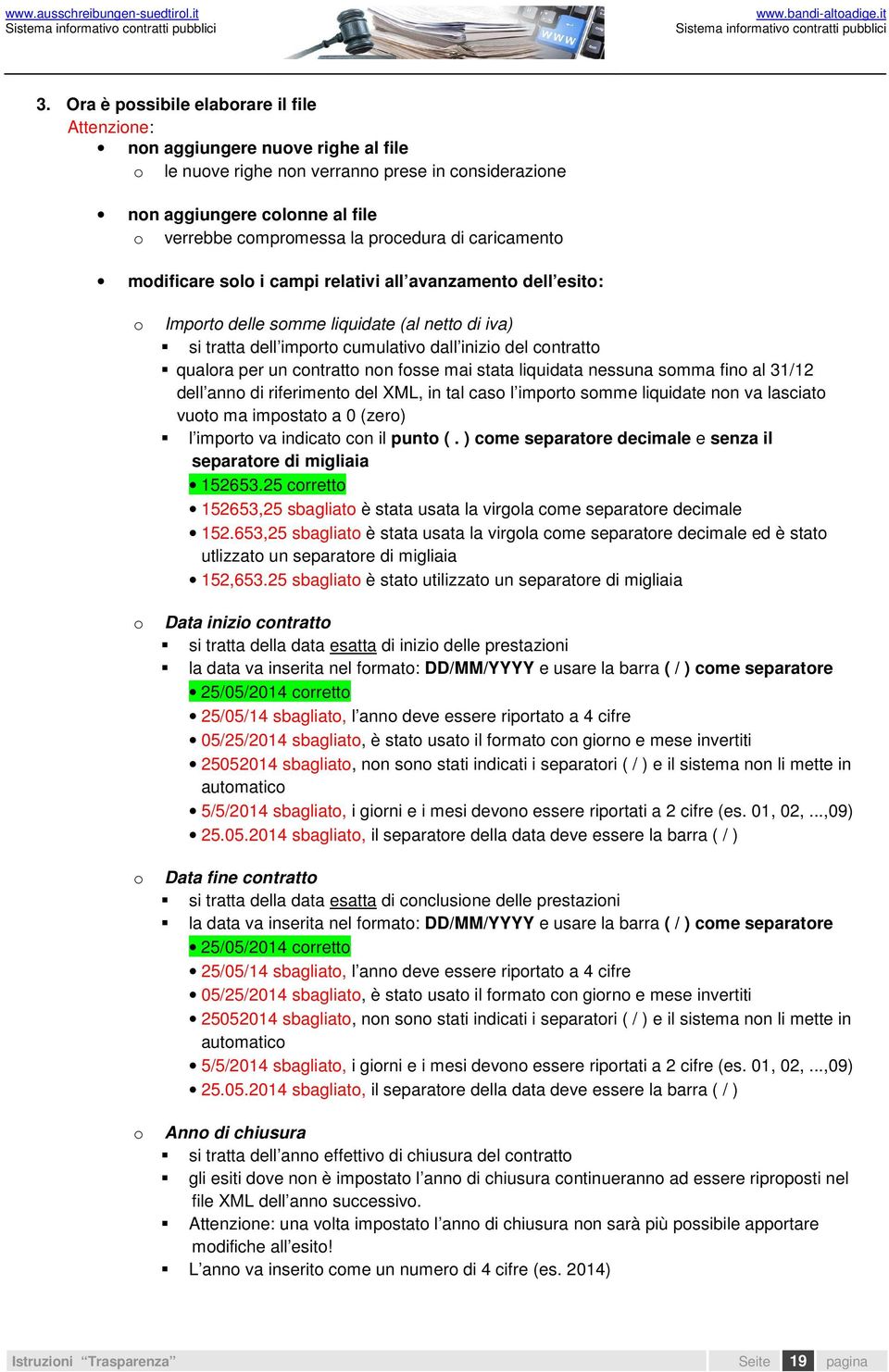 contratto qualora per un contratto non fosse mai stata liquidata nessuna somma fino al 31/12 dell anno di riferimento del XML, in tal caso l importo somme liquidate non va lasciato vuoto ma impostato