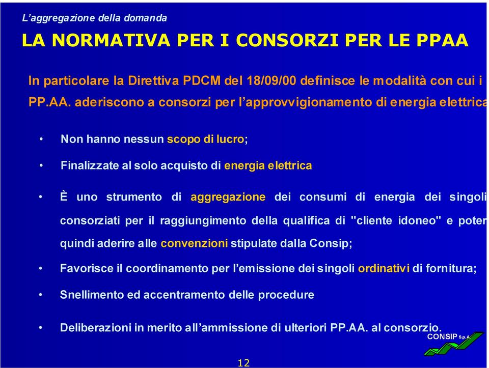 aderiscono a consorzi per l approvvigionamento di energia elettrica Non hanno nessun scopo di lucro; Finalizzate al solo acquisto di energia elettrica È uno strumento di