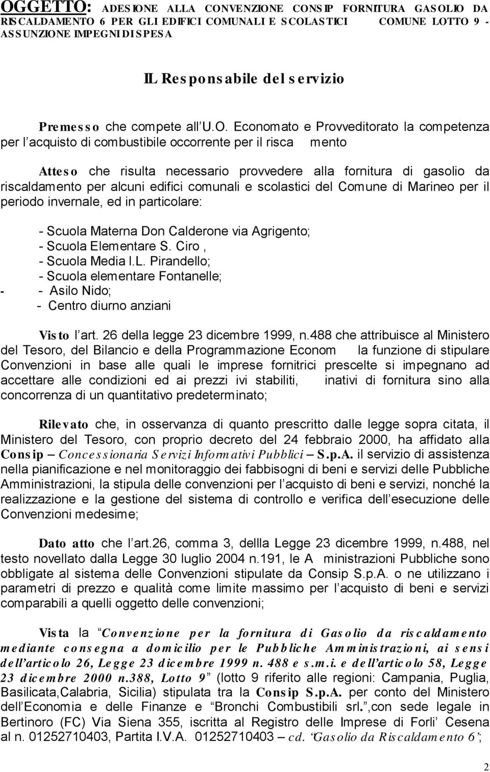 Economato e Provveditorato la competenza per l acquisto di combustibile occorrente per il risca mento Attes o che risulta necessario provvedere alla fornitura di gasolio da riscaldamento per alcuni