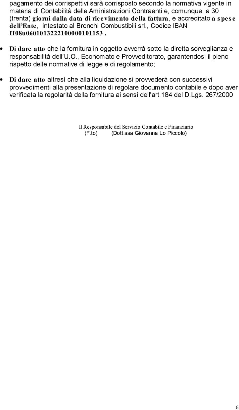 Di dare atto che la fornitura in oggetto avverrà sotto la diretta sorveglianza e responsabilità dell U.O.