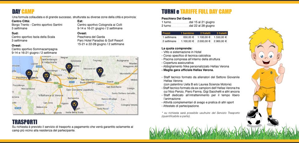 Centro sportivo Sommacampagna 9-14 e 16-21 giugno / 2 settimane TURNI e TARIFFE FULL DAY CAMP Peschiera Del Garda 1 turno dal 15 al 21 giugno 2 turno dal 22 al 28 giugno Prezzi 1 bambino 2 fratelli 3